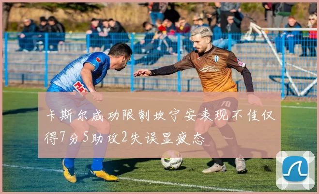 卡斯尔成功限制坎宁安表现不佳仅得7分5助攻2失误显疲态