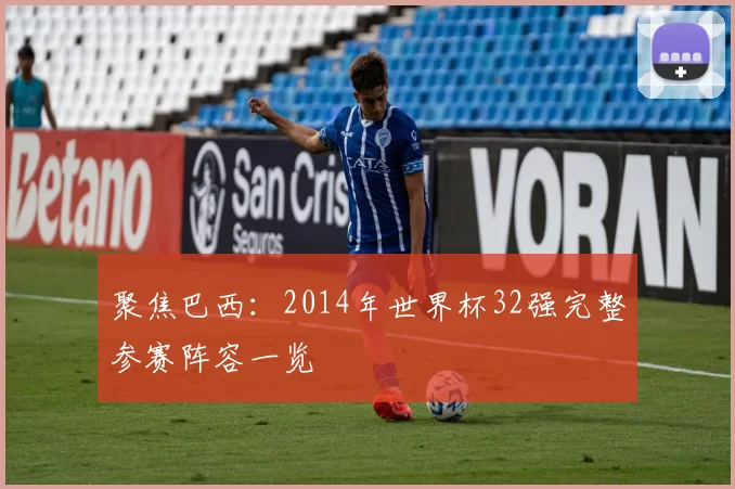 聚焦巴西：2014年世界杯32强完整参赛阵容一览