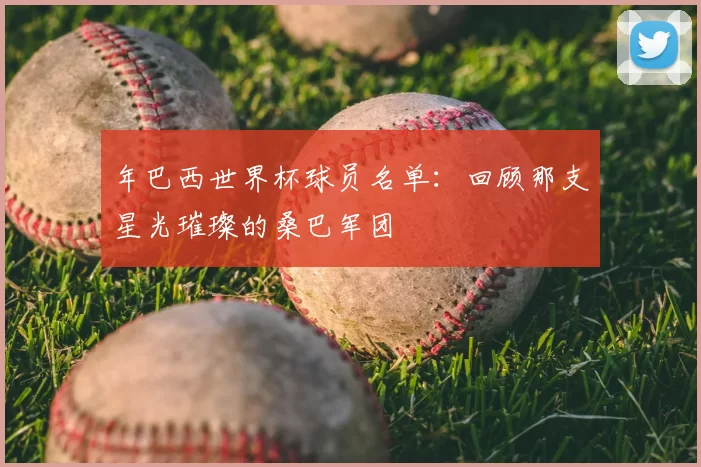年巴西世界杯球员名单：回顾那支星光璀璨的桑巴军团