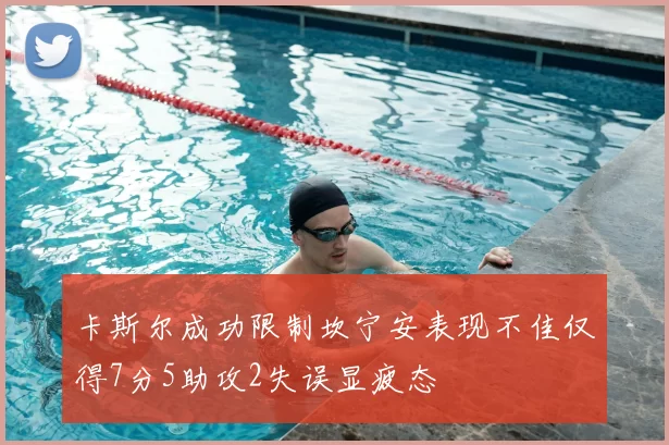 卡斯尔成功限制坎宁安表现不佳仅得7分5助攻2失误显疲态
