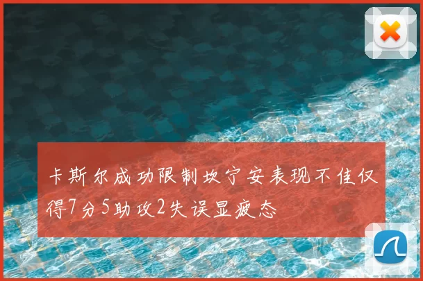 卡斯尔成功限制坎宁安表现不佳仅得7分5助攻2失误显疲态
