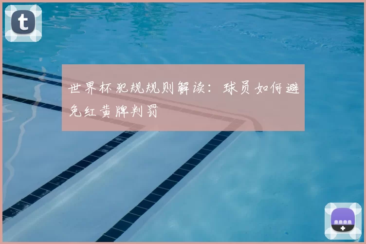 世界杯犯规规则解读：球员如何避免红黄牌判罚