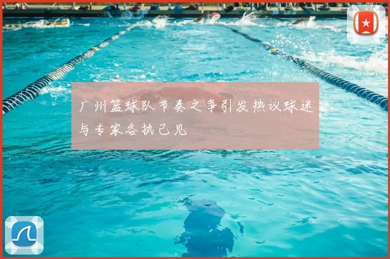 广州篮球队节奏之争引发热议球迷与专家各执己见