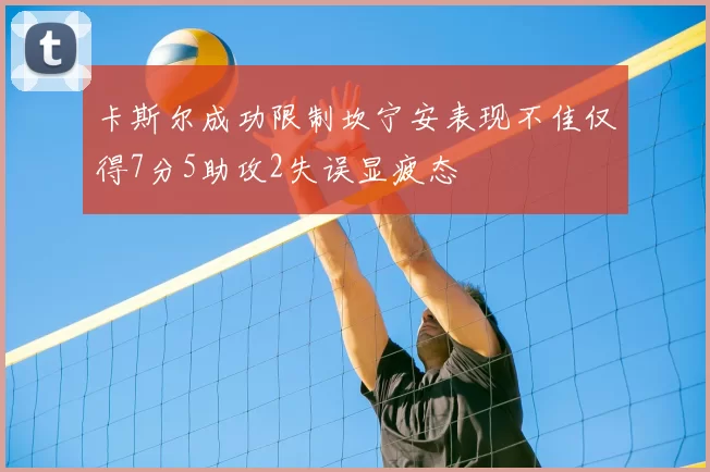 卡斯尔成功限制坎宁安表现不佳仅得7分5助攻2失误显疲态