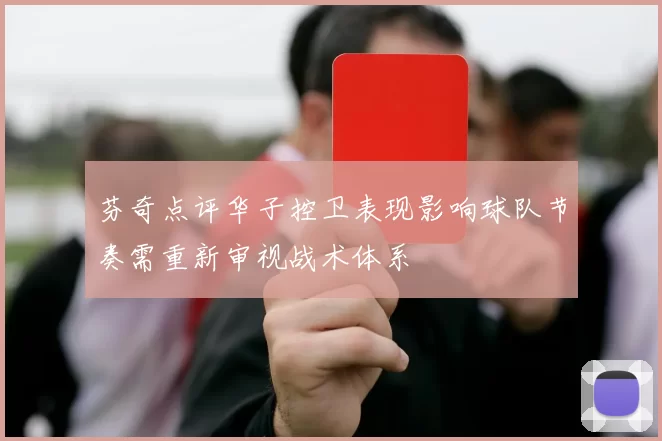 芬奇点评华子控卫表现影响球队节奏需重新审视战术体系