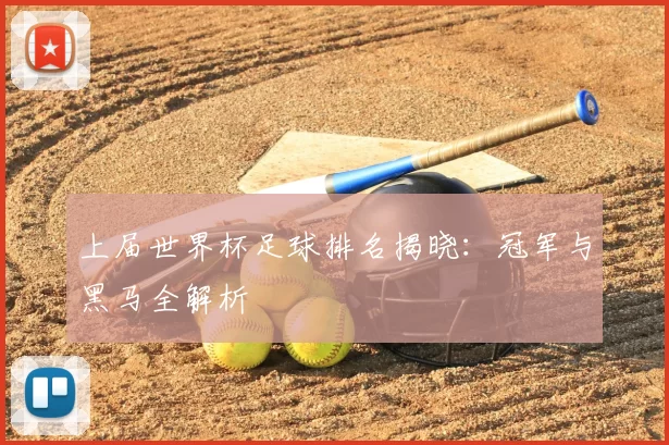 上届世界杯足球排名揭晓：冠军与黑马全解析