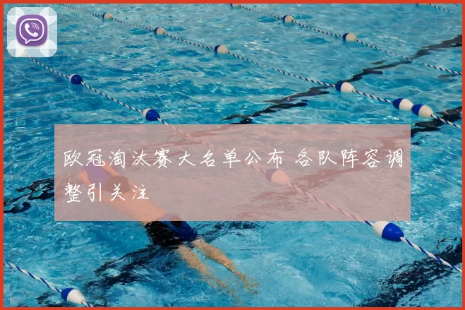 欧冠淘汰赛大名单公布 各队阵容调整引关注