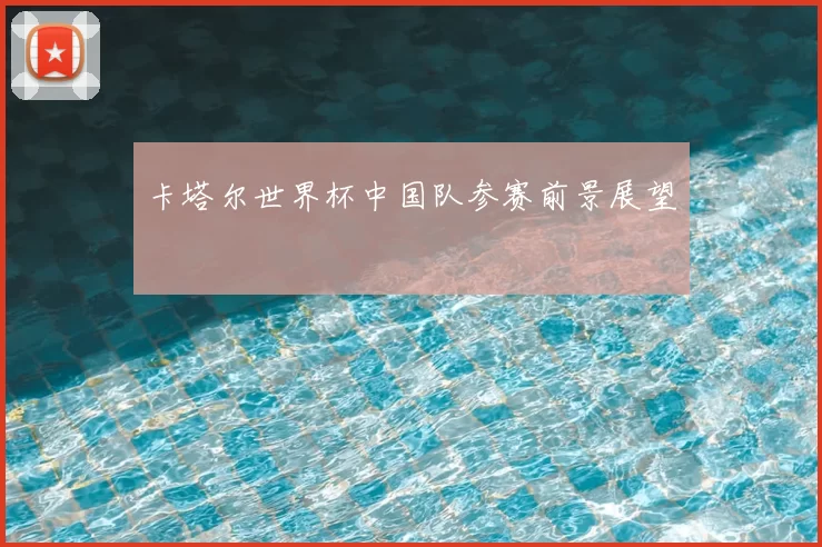 卡塔尔世界杯中国队参赛前景展望